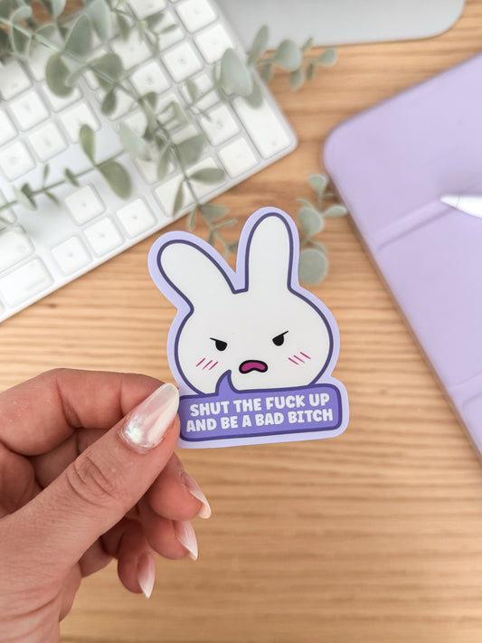 Shut The Fuck Up And Be A Bad Bitch Sticker